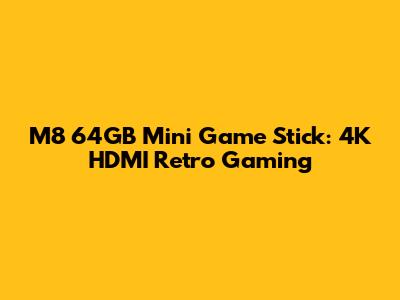 M8 64GB Mini Game Stick: 4K HDMI Retro Gaming
