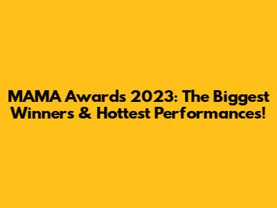 MAMA Awards 2023: The Biggest Winners & Hottest Performances!