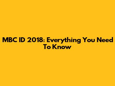 MBC ID 2018: Everything You Need To Know