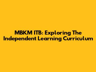 MBKM ITB: Exploring The Independent Learning Curriculum