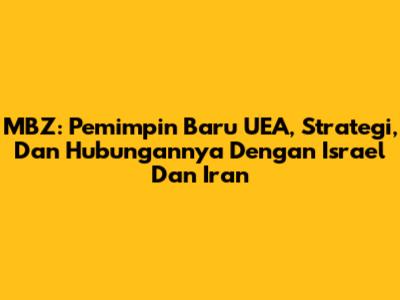 MBZ: Pemimpin Baru UEA, Strategi, Dan Hubungannya Dengan Israel Dan Iran