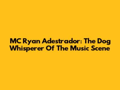 MC Ryan Adestrador: The Dog Whisperer Of The Music Scene