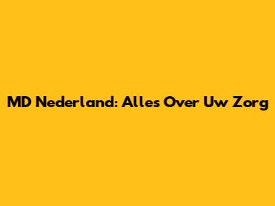 MD Nederland: Alles Over Uw Zorg