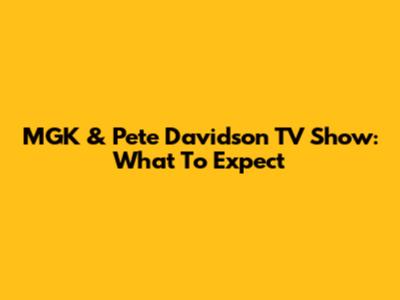 MGK & Pete Davidson TV Show: What To Expect