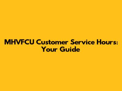 MHVFCU Customer Service Hours: Your Guide