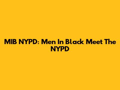 MIB NYPD: Men In Black Meet The NYPD