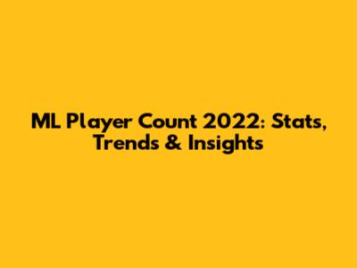 ML Player Count 2022: Stats, Trends & Insights