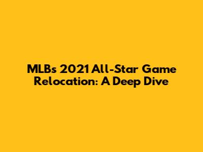 MLB's 2021 All-Star Game Relocation: A Deep Dive