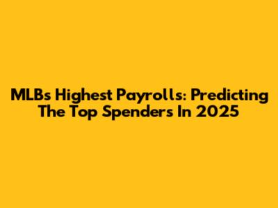 MLB's Highest Payrolls: Predicting The Top Spenders In 2025