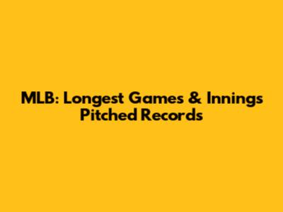 MLB: Longest Games & Innings Pitched Records