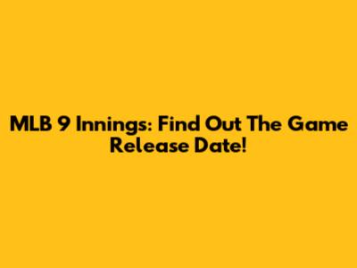 MLB 9 Innings: Find Out The Game Release Date!