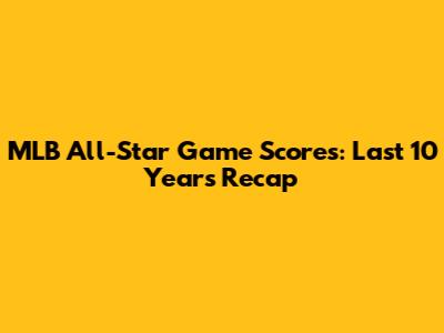 MLB All-Star Game Scores: Last 10 Years Recap