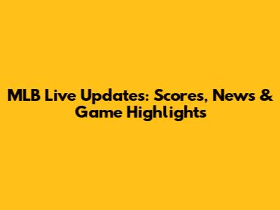 MLB Live Updates: Scores, News & Game Highlights