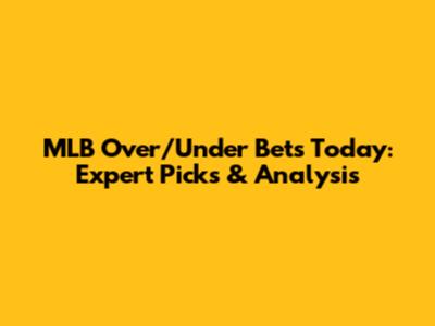 MLB Over/Under Bets Today: Expert Picks & Analysis