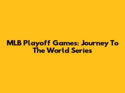 MLB Playoff Games: Journey To The World Series
