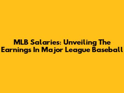 MLB Salaries: Unveiling The Earnings In Major League Baseball