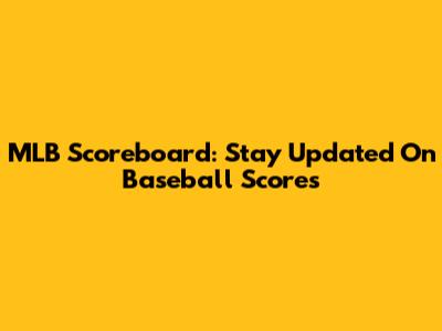 MLB Scoreboard: Stay Updated On Baseball Scores