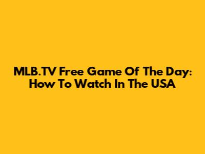 MLB.TV Free Game Of The Day: How To Watch In The USA