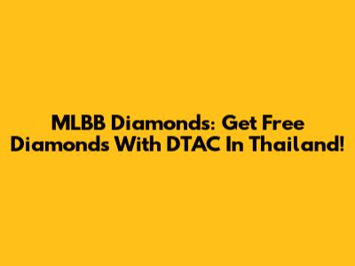 MLBB Diamonds: Get Free Diamonds With DTAC In Thailand!