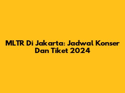 MLTR Di Jakarta: Jadwal Konser Dan Tiket 2024
