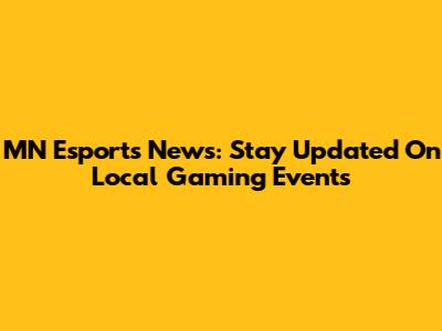 MN Esports News: Stay Updated On Local Gaming Events