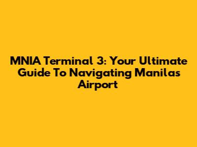 MNIA Terminal 3: Your Ultimate Guide To Navigating Manila's Airport