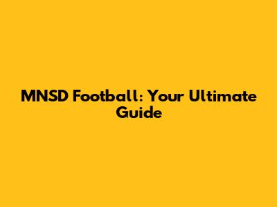 MNSD Football: Your Ultimate Guide