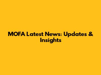 MOFA Latest News: Updates & Insights