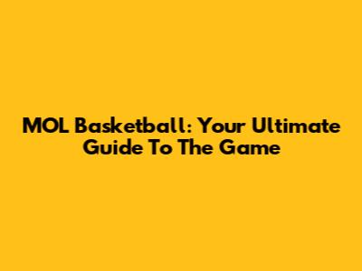 MOL Basketball: Your Ultimate Guide To The Game