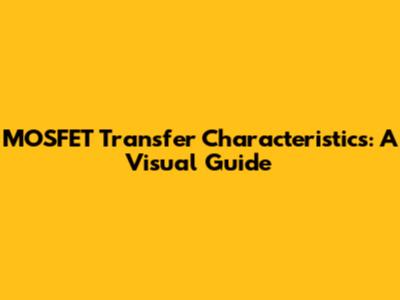 MOSFET Transfer Characteristics: A Visual Guide