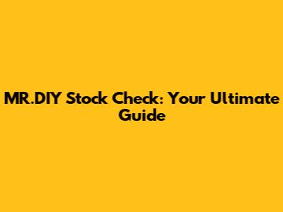 MR.DIY Stock Check: Your Ultimate Guide