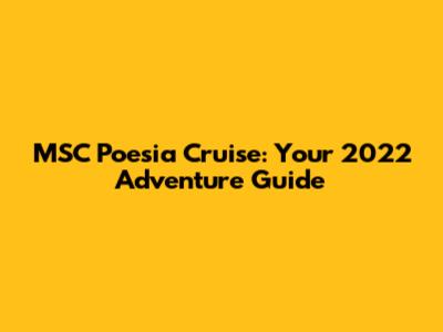 MSC Poesia Cruise: Your 2022 Adventure Guide
