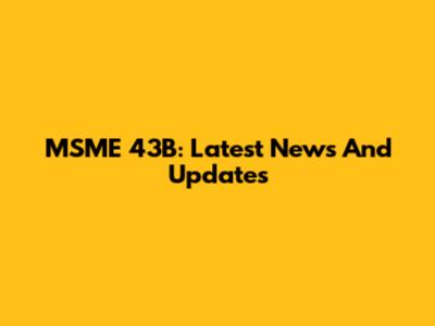 MSME 43B: Latest News And Updates
