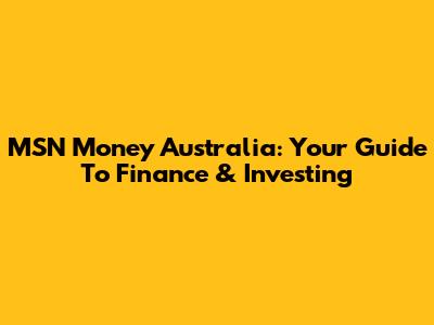 MSN Money Australia: Your Guide To Finance & Investing