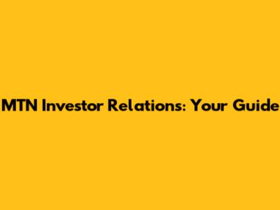 MTN Investor Relations: Your Guide