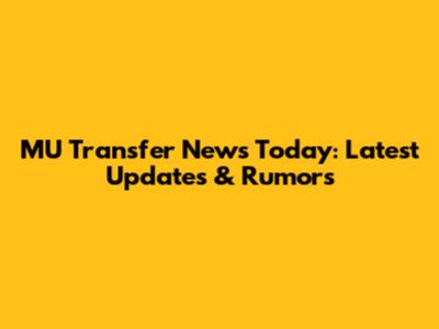 MU Transfer News Today: Latest Updates & Rumors