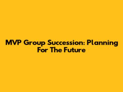 MVP Group Succession: Planning For The Future