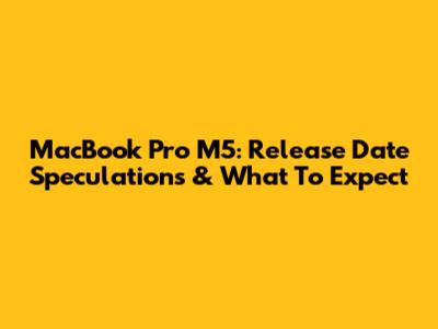 MacBook Pro M5: Release Date Speculations & What To Expect