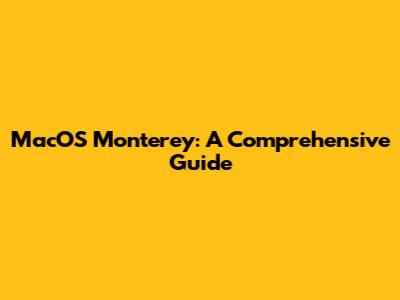 MacOS Monterey: A Comprehensive Guide