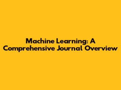 Machine Learning: A Comprehensive Journal Overview