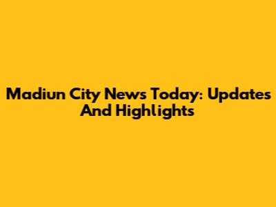 Madiun City News Today: Updates And Highlights