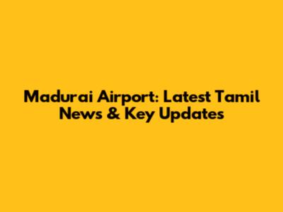 Madurai Airport: Latest Tamil News & Key Updates