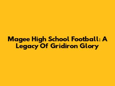 Magee High School Football: A Legacy Of Gridiron Glory