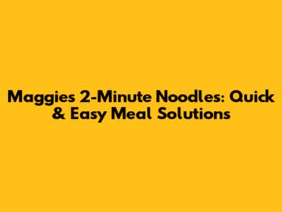 Maggie's 2-Minute Noodles: Quick & Easy Meal Solutions