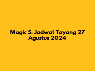 Magic 5: Jadwal Tayang 27 Agustus 2024