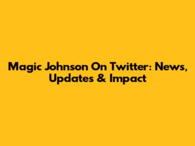 Magic Johnson On Twitter: News, Updates & Impact