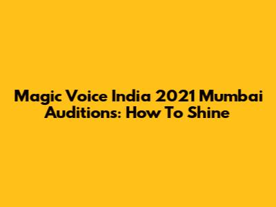 Magic Voice India 2021 Mumbai Auditions: How To Shine