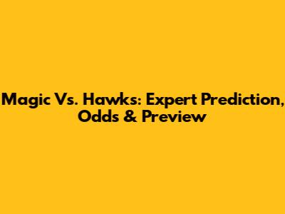 Magic Vs. Hawks: Expert Prediction, Odds & Preview