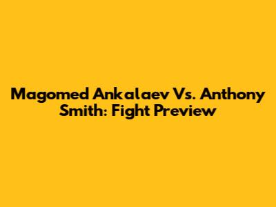 Magomed Ankalaev Vs. Anthony Smith: Fight Preview