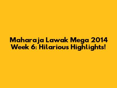 Maharaja Lawak Mega 2014 Week 6: Hilarious Highlights!